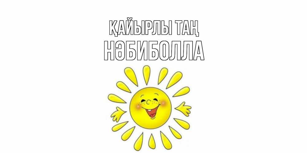 Күн сайын ашық хат с именем, НӘБИБОЛЛА Қайырлы таң солнце Онлайн тегін жүктеп алу тілектері бар керемет карта 