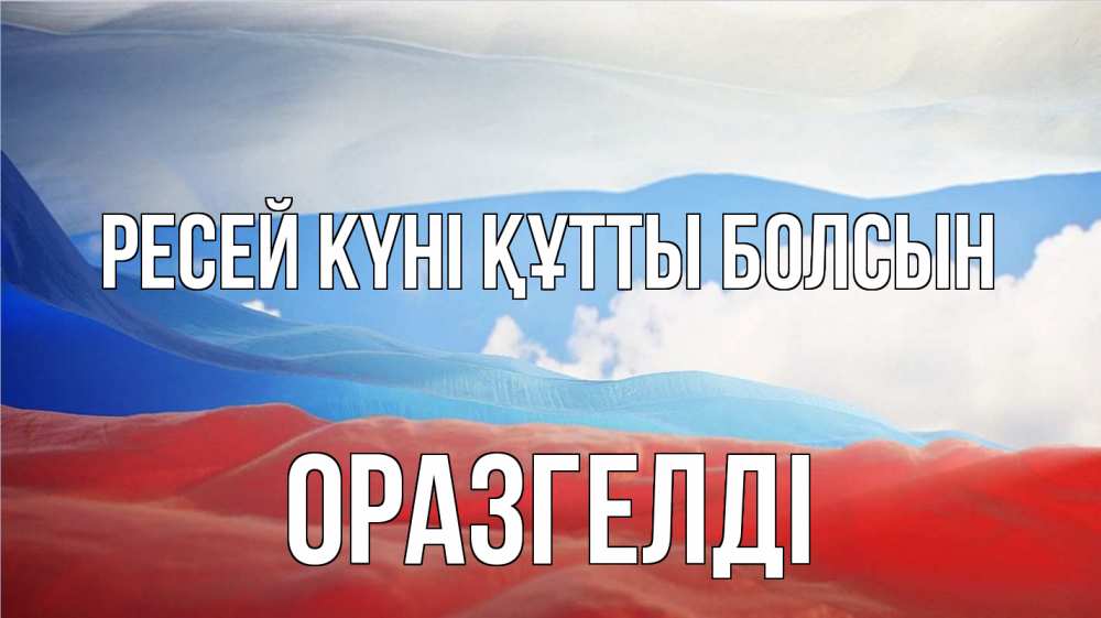 Күн сайын ашық хат с именем, ОРАЗГЕЛДІ Ресей күні құтты болсын С днем России Онлайн тегін жүктеп алу тілектері бар керемет карта 