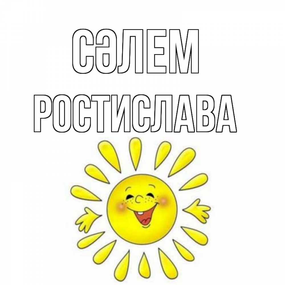 Күн сайын ашық хат с именем, Ростислава Сәлем солнце Онлайн тегін жүктеп алу тілектері бар керемет карта 