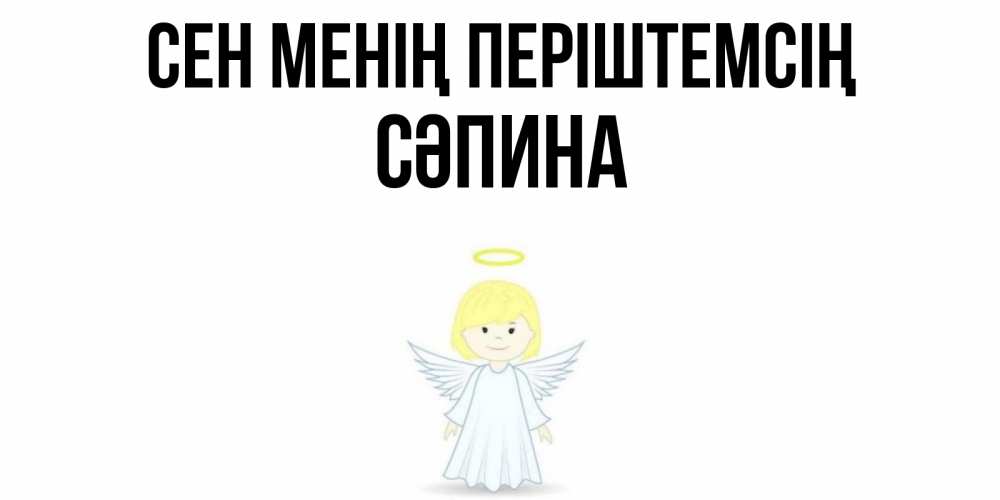 Күн сайын ашық хат с именем, СӘПИНА Сен менің періштемсің ангел Онлайн тегін жүктеп алу тілектері бар керемет карта 