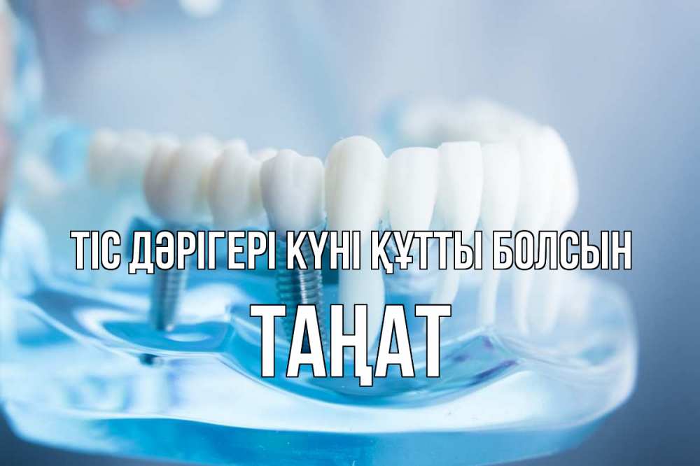 Күн сайын ашық хат с именем, ТАҢАТ Тіс дәрігері күні құтты болсын с днем стоматолога Онлайн тегін жүктеп алу тілектері бар керемет карта 