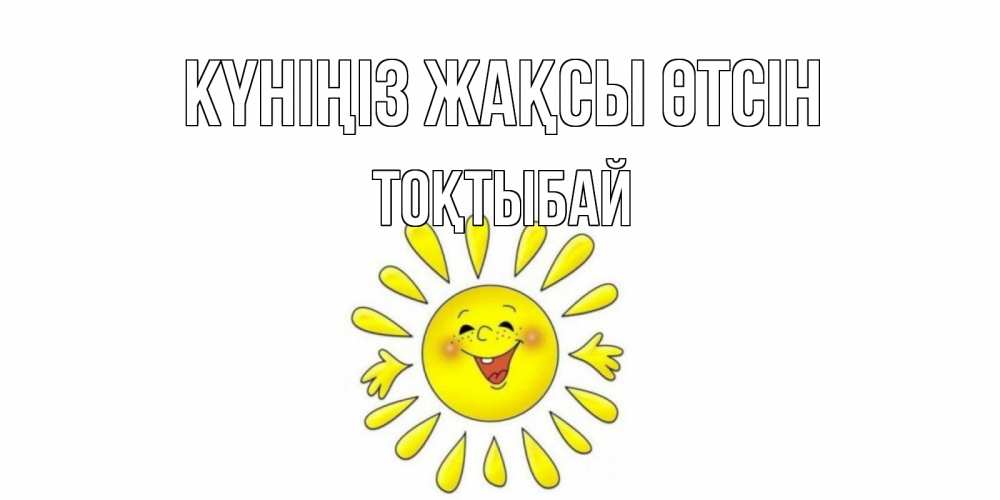 Күн сайын ашық хат с именем, ТОҚТЫБАЙ Күніңіз жақсы өтсін открытка на каждый день Онлайн тегін жүктеп алу тілектері бар керемет карта 