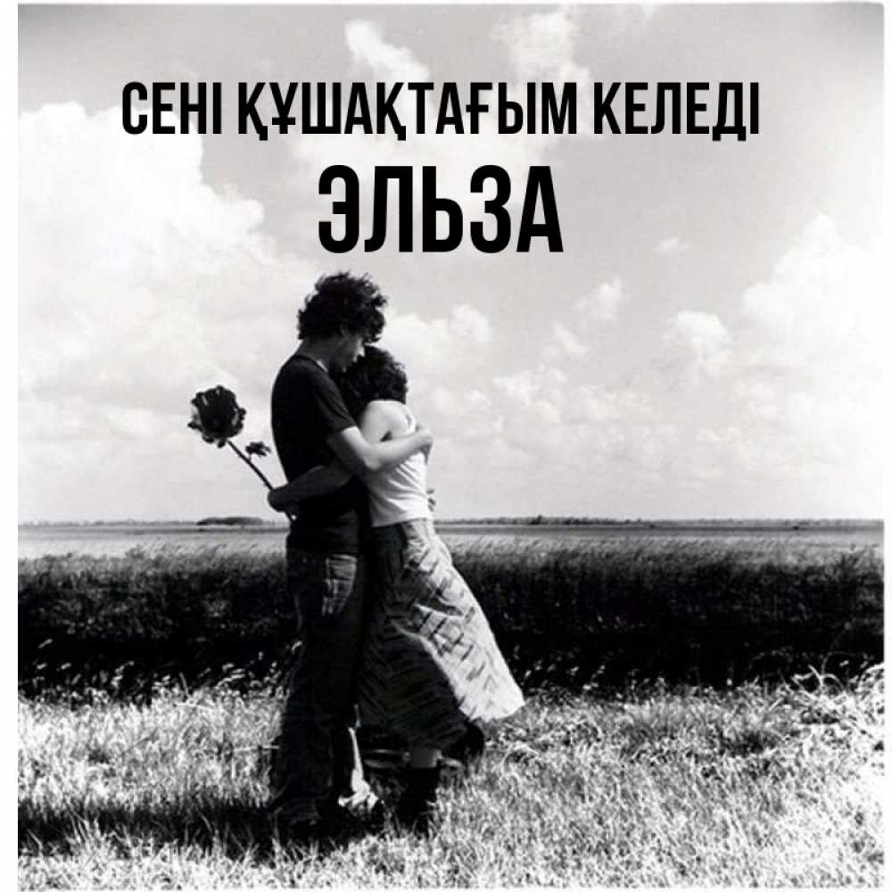 Күн сайын ашық хат с именем, Эльза сені құшақтағым келеді чернобелое фото Онлайн тегін жүктеп алу тілектері бар керемет карта 
