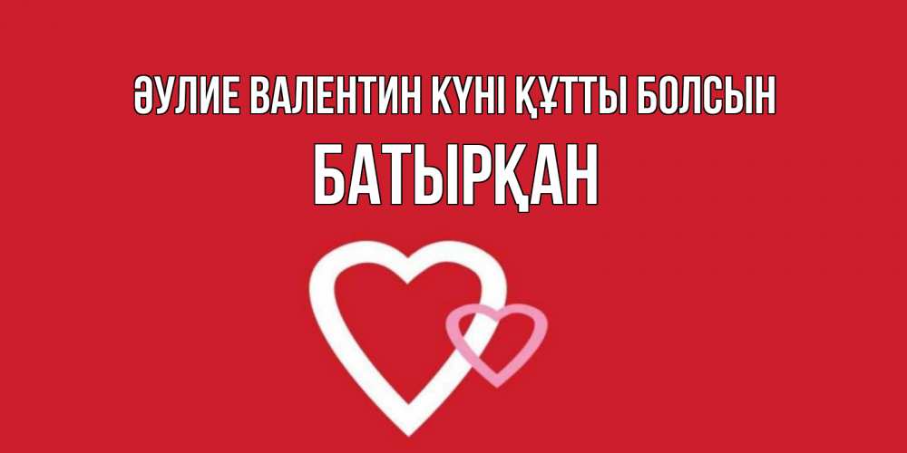 Күн сайын ашық хат с именем, Батырқан Әулие Валентин күні құтты болсын Красненькая валентинка для влюбленных Онлайн тегін жүктеп алу тілектері бар керемет карта 