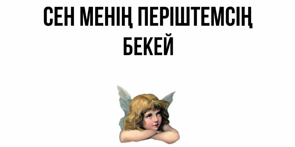 Күн сайын ашық хат с именем, Бекей Сен менің періштемсің ангел Онлайн тегін жүктеп алу тілектері бар керемет карта 