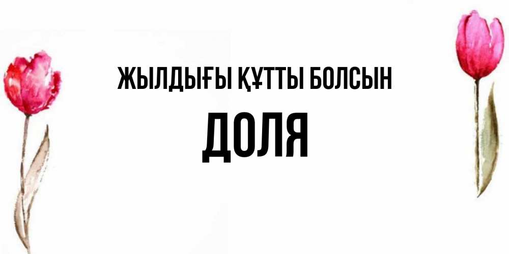 Күн сайын ашық хат с именем, Доля Жылдығы құтты болсын открытки акварелью с цветами Онлайн тегін жүктеп алу тілектері бар керемет карта 