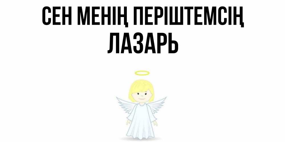 Күн сайын ашық хат с именем, Лазарь Сен менің періштемсің ангел Онлайн тегін жүктеп алу тілектері бар керемет карта 