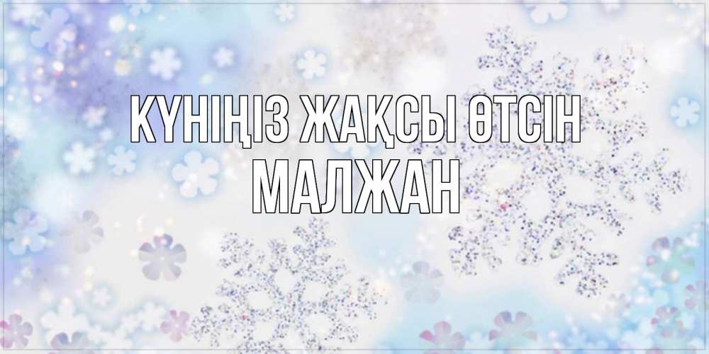 Күн сайын ашық хат с именем, МАЛЖАН Күніңіз жақсы өтсін снежинки с пожеланиями удачного дня Онлайн тегін жүктеп алу тілектері бар керемет карта 