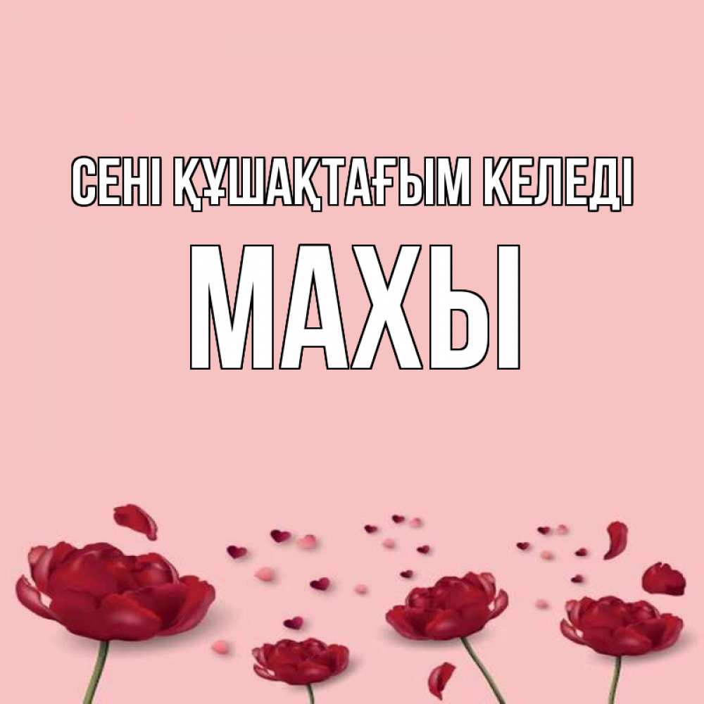 Күн сайын ашық хат с именем, МАХЫ сені құшақтағым келеді бесплатно Онлайн тегін жүктеп алу тілектері бар керемет карта 