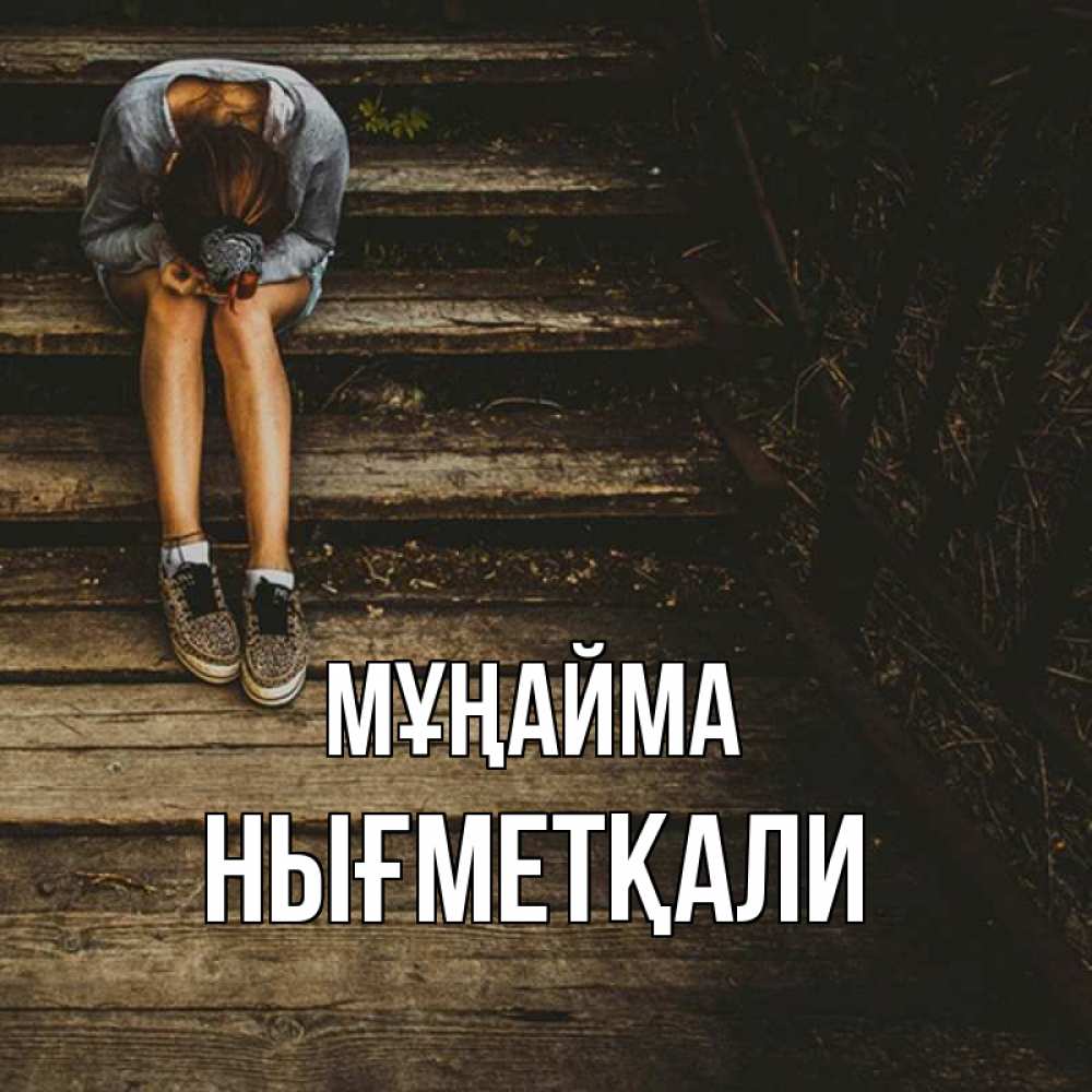 Күн сайын ашық хат с именем, НЫҒМЕТҚАЛИ Мұңайма девушка сидит на деревянных ступеньках Онлайн тегін жүктеп алу тілектері бар керемет карта 