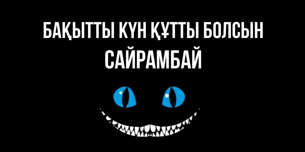 Күн сайын ашық хат с именем, САЙРАМБАЙ Бақытты күн құтты болсын кот улыбается Онлайн тегін жүктеп алу тілектері бар керемет карта 