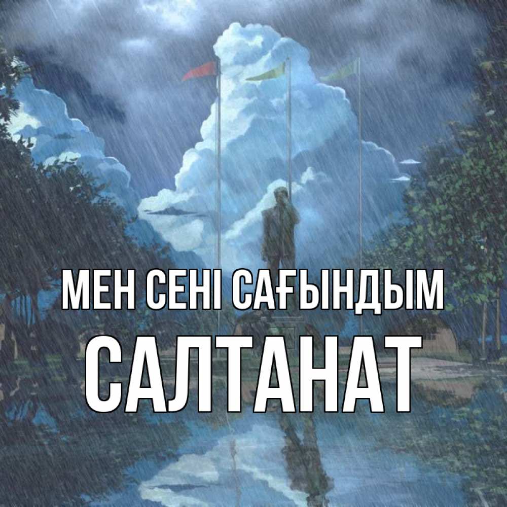 Күн сайын ашық хат с именем, САЛТАНАТ Мен сені сағындым печалька Онлайн тегін жүктеп алу тілектері бар керемет карта 