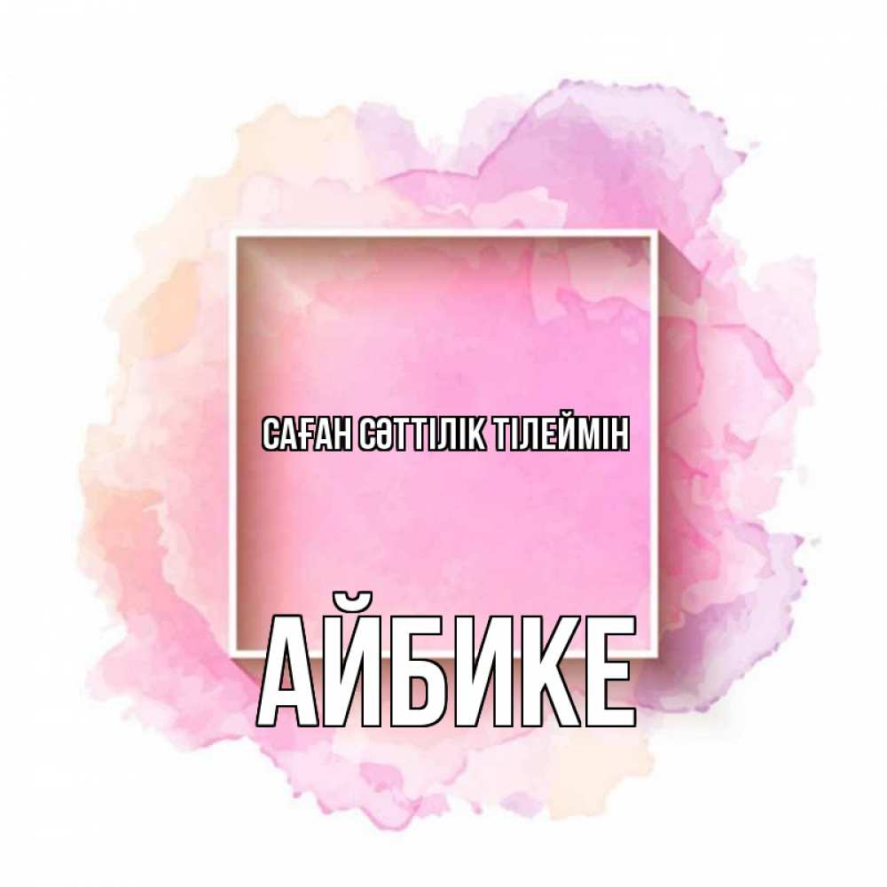 Күн сайын ашық хат с именем, АЙБИКЕ Саған сәттілік тілеймін рамка Онлайн тегін жүктеп алу тілектері бар керемет карта 