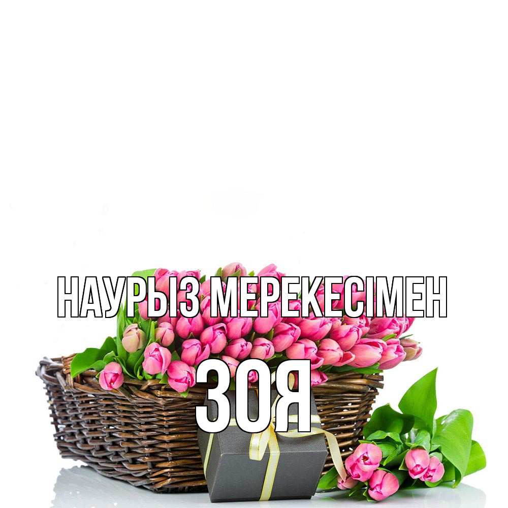 Күн сайын ашық хат с именем, Зоя Наурыз мерекесімен цветы Онлайн тегін жүктеп алу тілектері бар керемет карта 