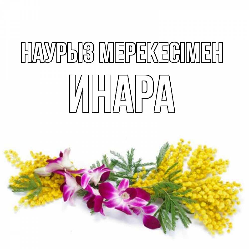 Күн сайын ашық хат с именем, Инара Наурыз мерекесімен открытка на международный женский день с цветами  1 Онлайн тегін жүктеп алу тілектері бар керемет карта 