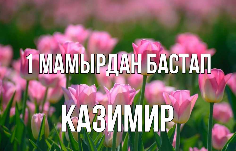 Күн сайын ашық хат с именем, Казимир 1 мамырдан бастап С 1 мая Онлайн тегін жүктеп алу тілектері бар керемет карта 