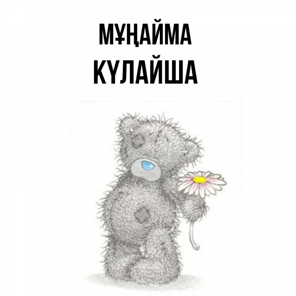 Күн сайын ашық хат с именем, КҮЛАЙША Мұңайма Плюшевый медвежонок с заплатками Онлайн тегін жүктеп алу тілектері бар керемет карта 
