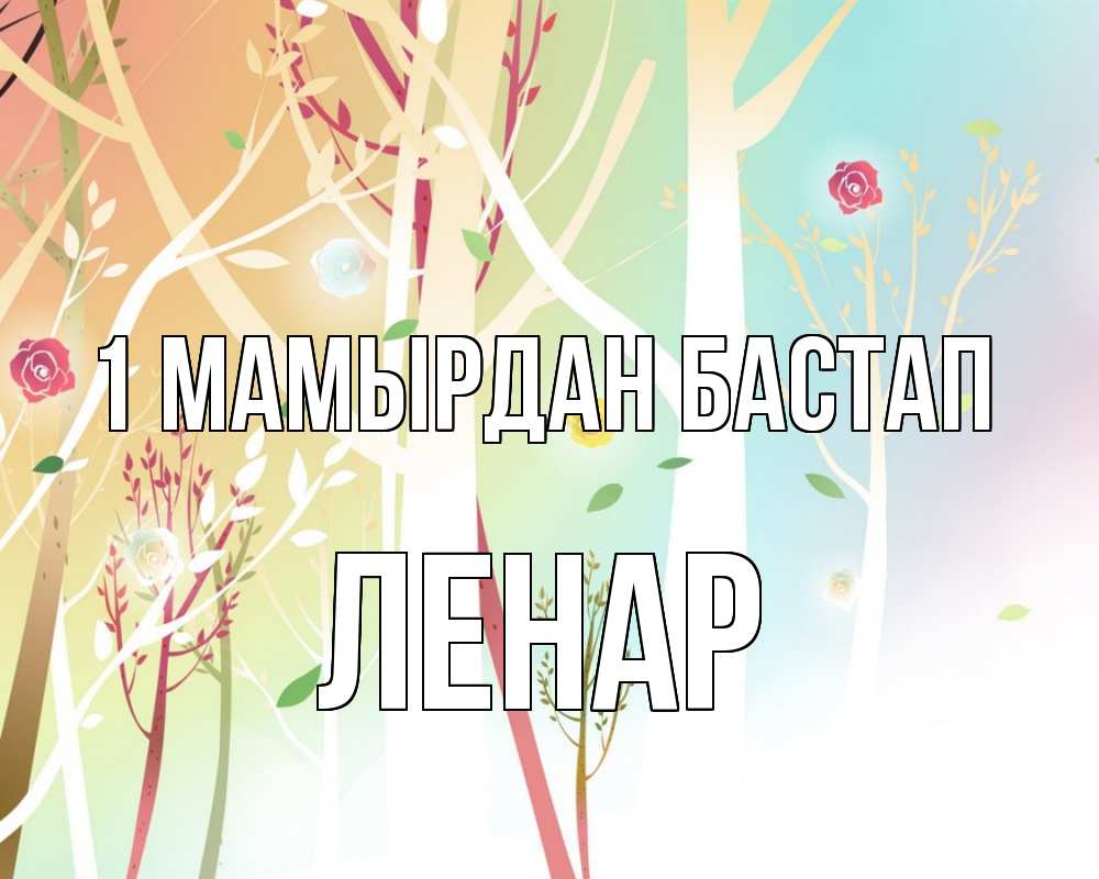 Күн сайын ашық хат с именем, Ленар 1 мамырдан бастап С 1 мая 1 Онлайн тегін жүктеп алу тілектері бар керемет карта 