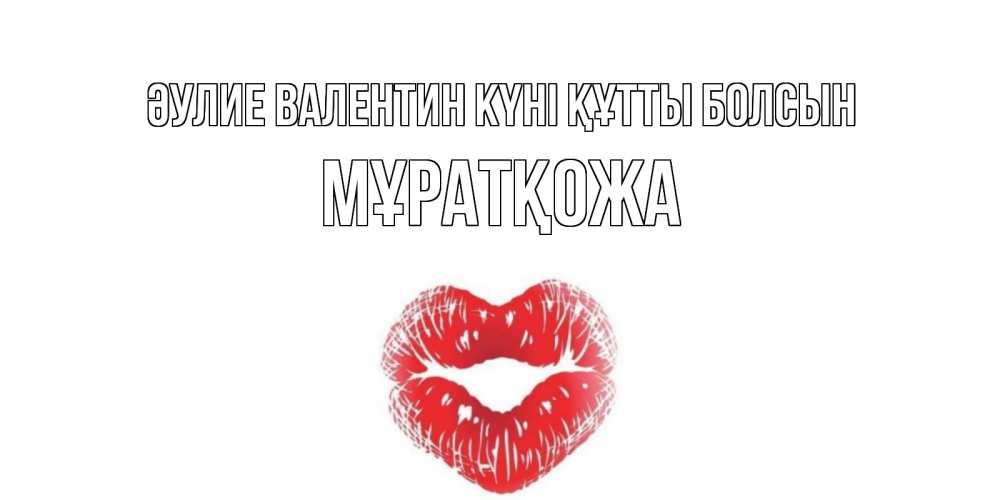 Күн сайын ашық хат с именем, Мұратқожа Әулие Валентин күні құтты болсын поцелуй на валентинке с именем Онлайн тегін жүктеп алу тілектері бар керемет карта 