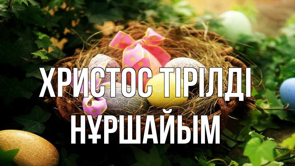 Күн сайын ашық хат с именем, НҰРШАЙЫМ Христос тірілді пасха Онлайн тегін жүктеп алу тілектері бар керемет карта 