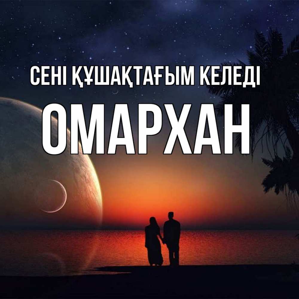 Күн сайын ашық хат с именем, ОМАРХАН сені құшақтағым келеді восход спутников Онлайн тегін жүктеп алу тілектері бар керемет карта 