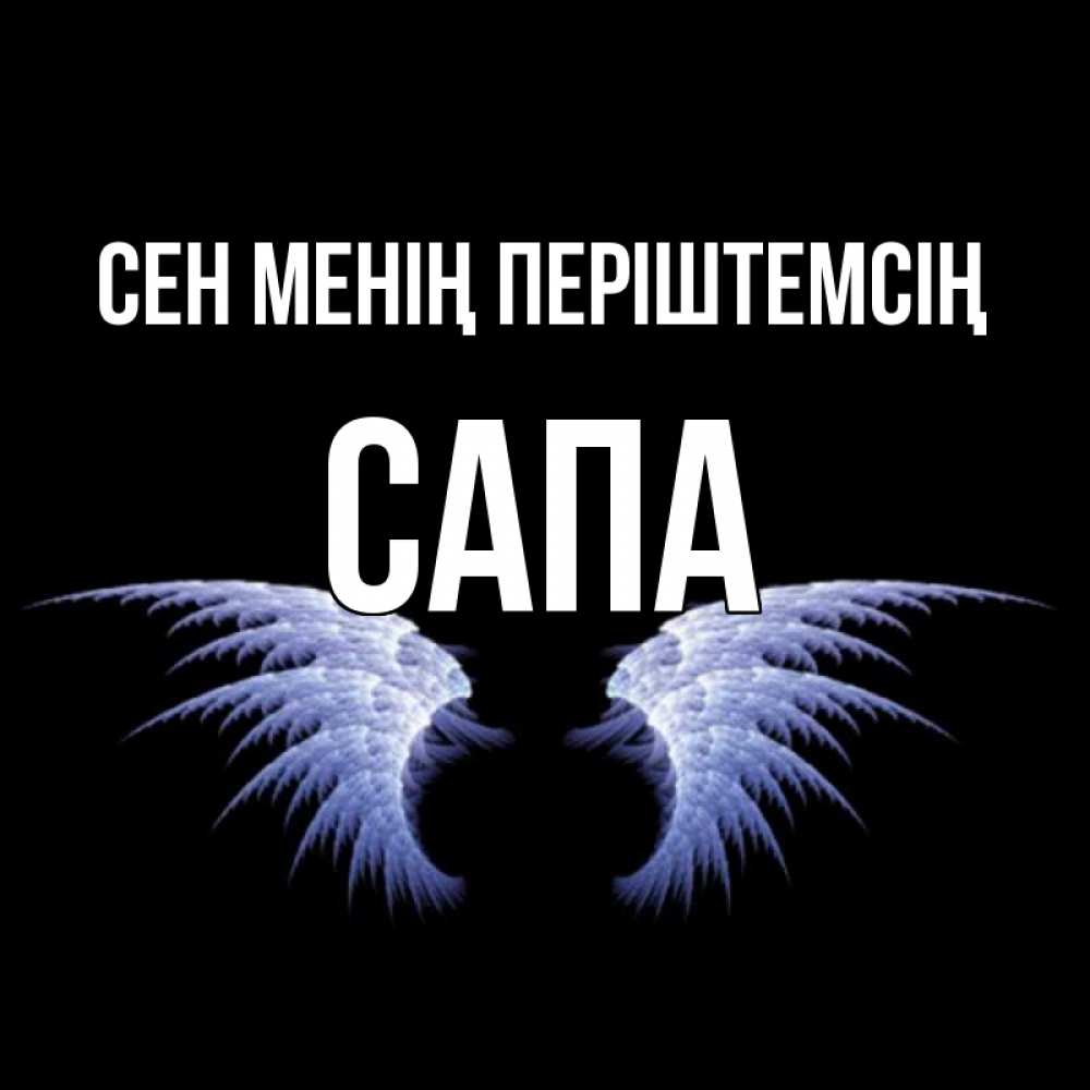 Күн сайын ашық хат с именем, САПА Сен менің періштемсің ангельские крылья на черном фоне Онлайн тегін жүктеп алу тілектері бар керемет карта 