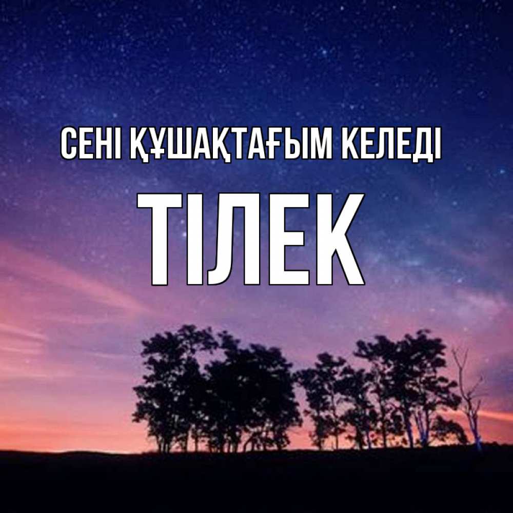 Күн сайын ашық хат с именем, ТІЛЕК сені құшақтағым келеді силуэты деревьев Онлайн тегін жүктеп алу тілектері бар керемет карта 