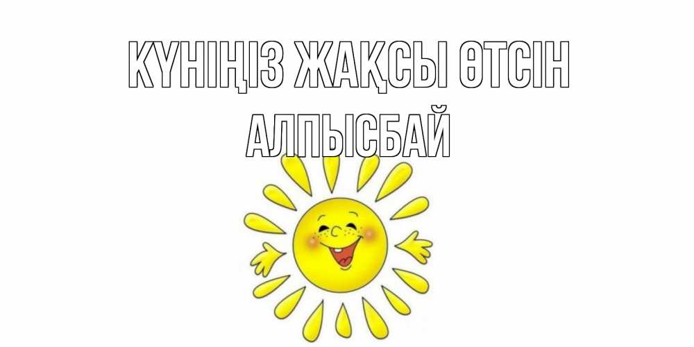 Күн сайын ашық хат с именем, Алпысбай Күніңіз жақсы өтсін открытка на каждый день Онлайн тегін жүктеп алу тілектері бар керемет карта 