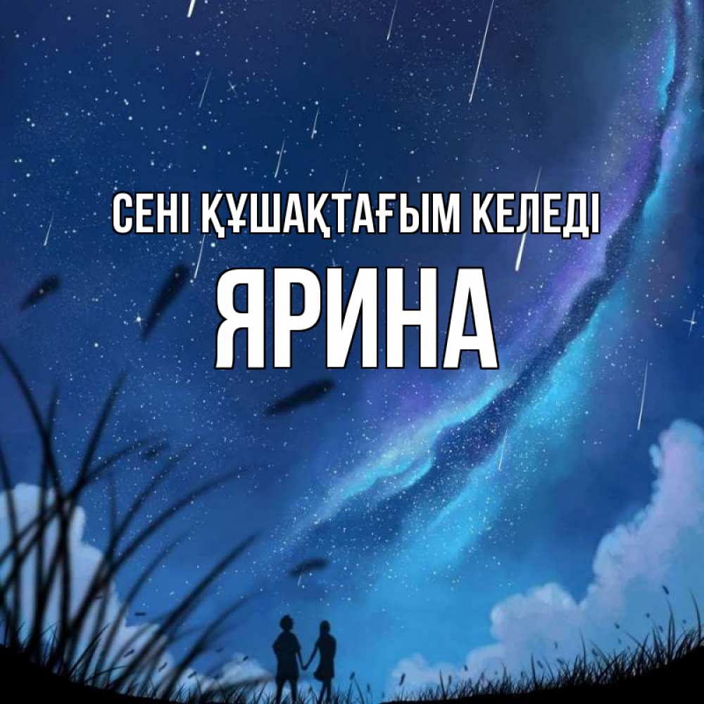 Күн сайын ашық хат с именем, Ярина сені құшақтағым келеді камыши Онлайн тегін жүктеп алу тілектері бар керемет карта 