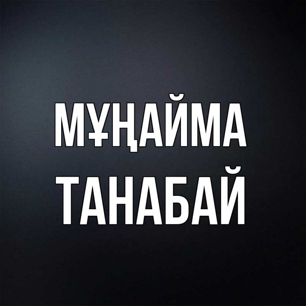 Күн сайын ашық хат с именем, ТАНАБАЙ Мұңайма Градиент серый Онлайн тегін жүктеп алу тілектері бар керемет карта 