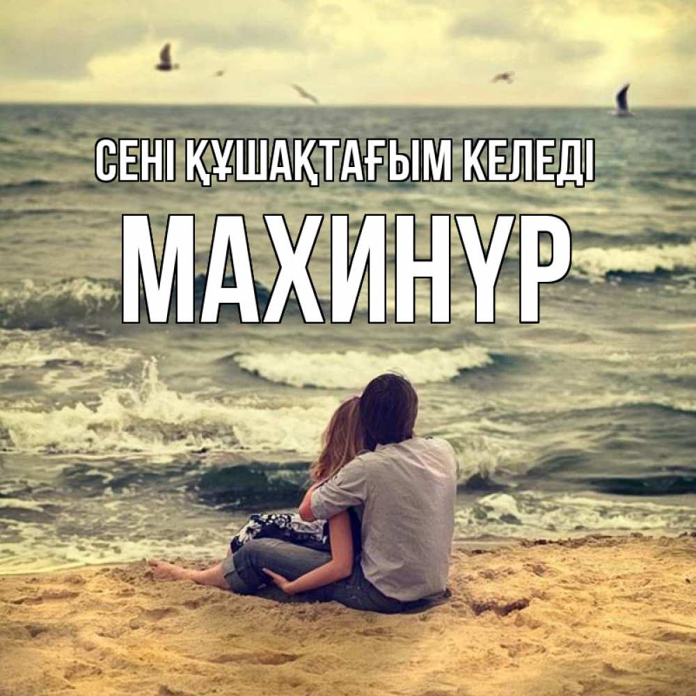Күн сайын ашық хат с именем, МАХИНҮР сені құшақтағым келеді возлюбленные на песочке Онлайн тегін жүктеп алу тілектері бар керемет карта 