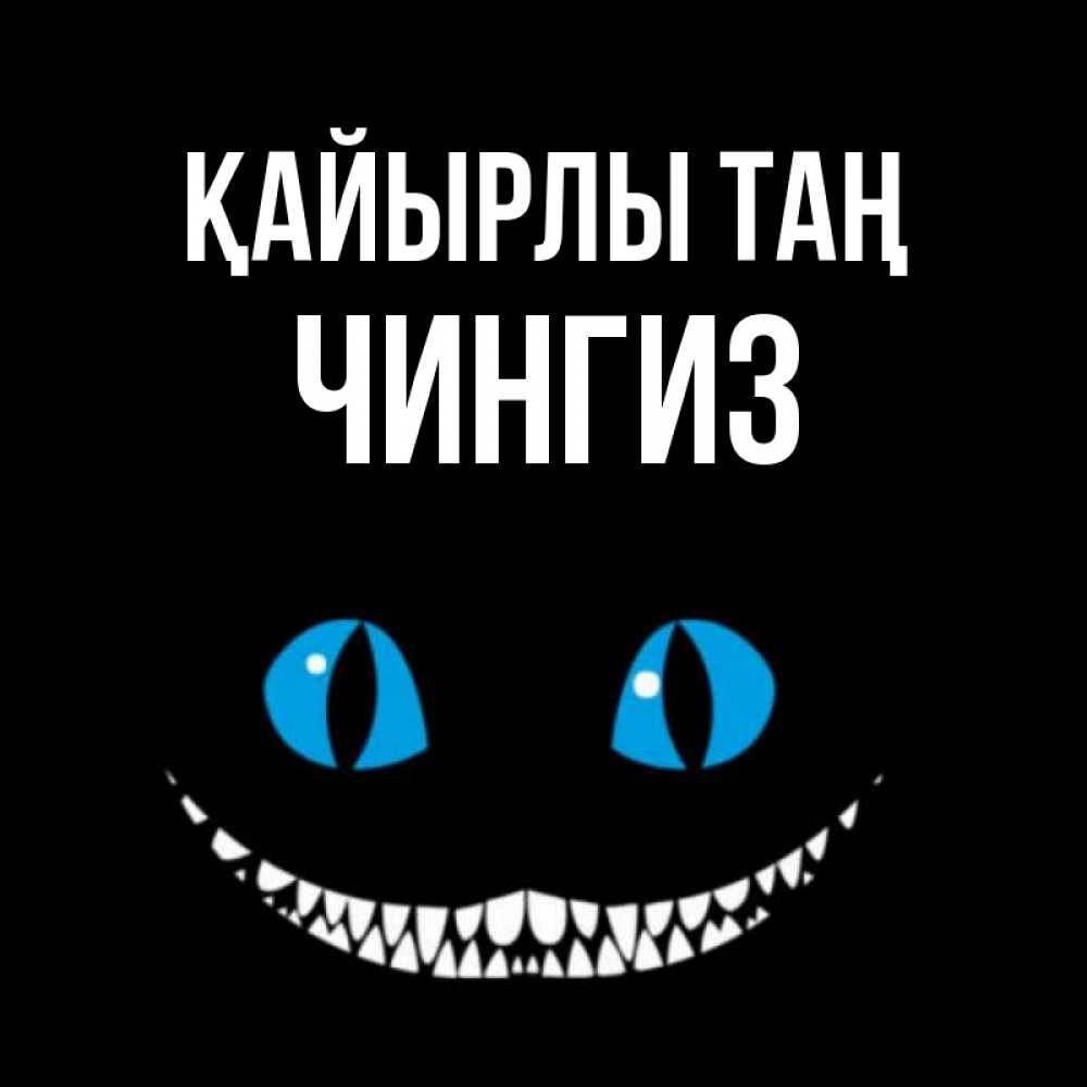 Күн сайын ашық хат с именем, Чингиз Қайырлы таң голубые глаза и зубки Онлайн тегін жүктеп алу тілектері бар керемет карта 