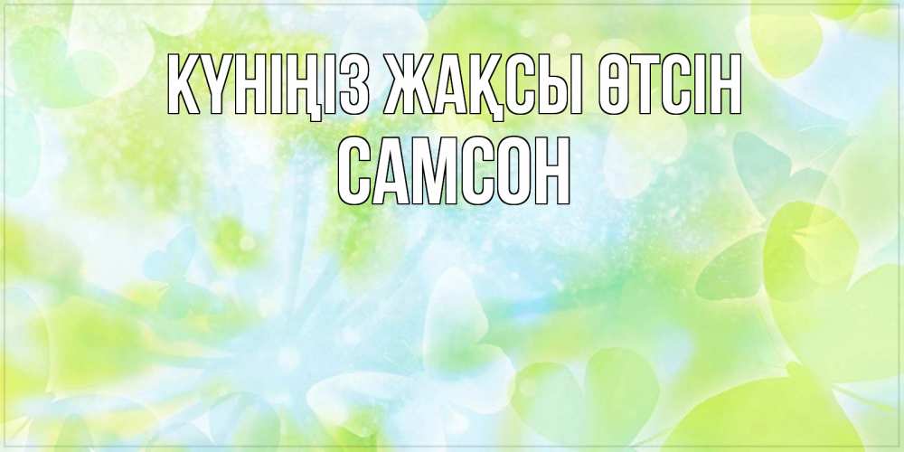 Күн сайын ашық хат с именем, Самсон Күніңіз жақсы өтсін абстрактная картинка с пожеланием прекрасного летнего дня Онлайн тегін жүктеп алу тілектері бар керемет карта 