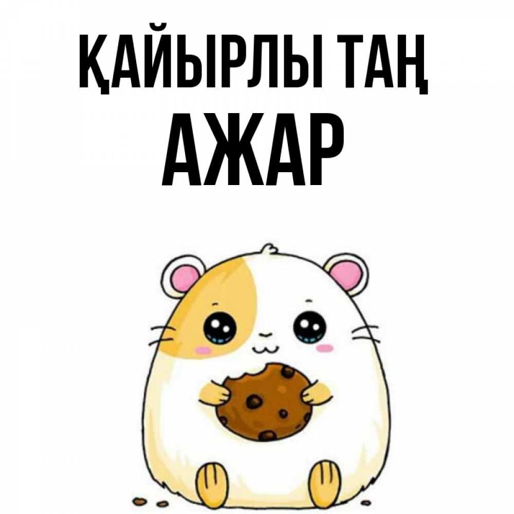 Күн сайын ашық хат с именем, АЖАР Қайырлы таң есть печеньку. Утречко Онлайн тегін жүктеп алу тілектері бар керемет карта 