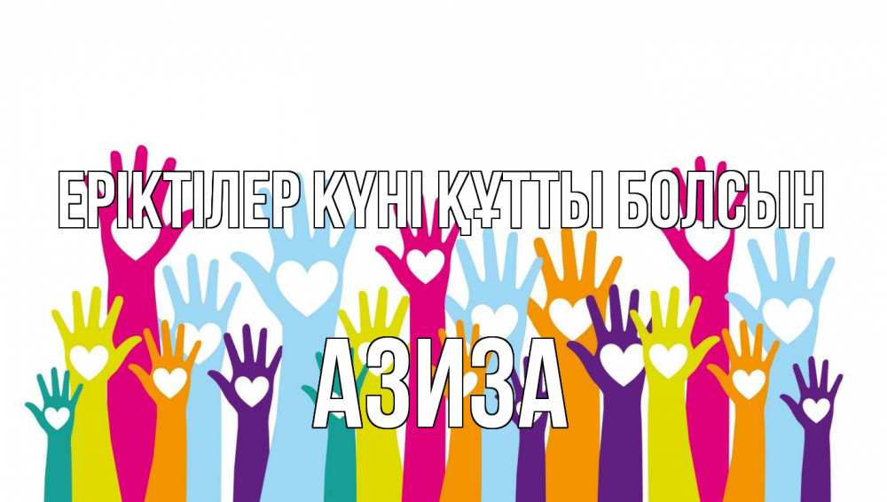Күн сайын ашық хат с именем, Азиза Еріктілер күні құтты болсын С днем волонтера Онлайн тегін жүктеп алу тілектері бар керемет карта 