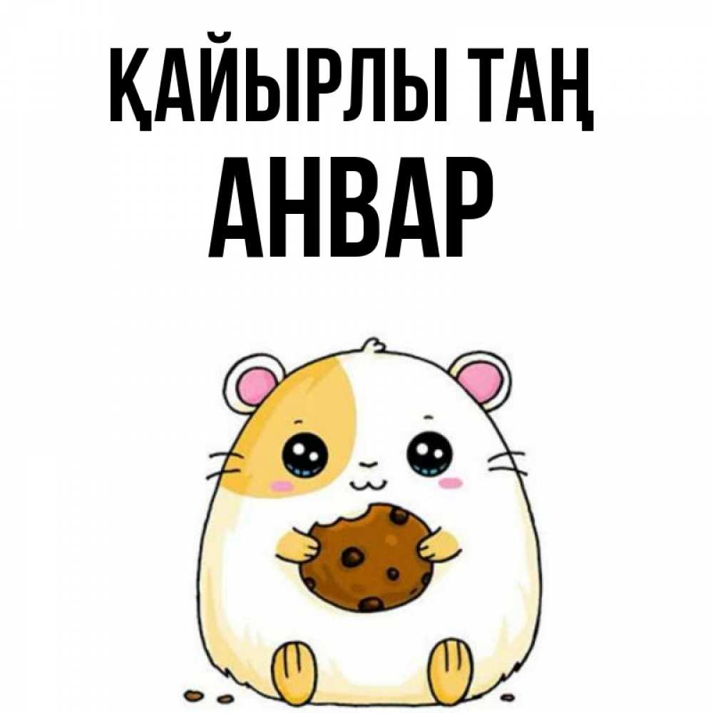 Күн сайын ашық хат с именем, Анвар Қайырлы таң есть печеньку. Утречко Онлайн тегін жүктеп алу тілектері бар керемет карта 