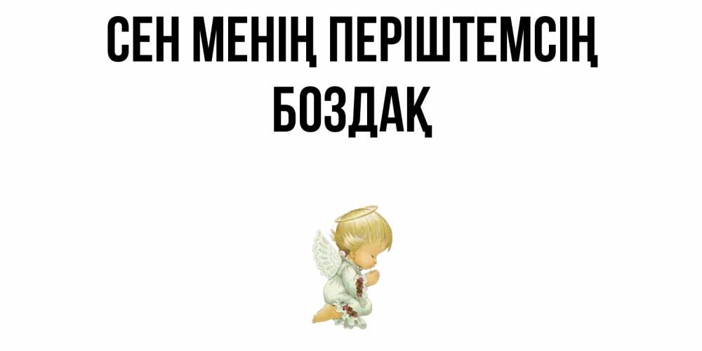 Күн сайын ашық хат с именем, Боздақ Сен менің періштемсің ангел Онлайн тегін жүктеп алу тілектері бар керемет карта 
