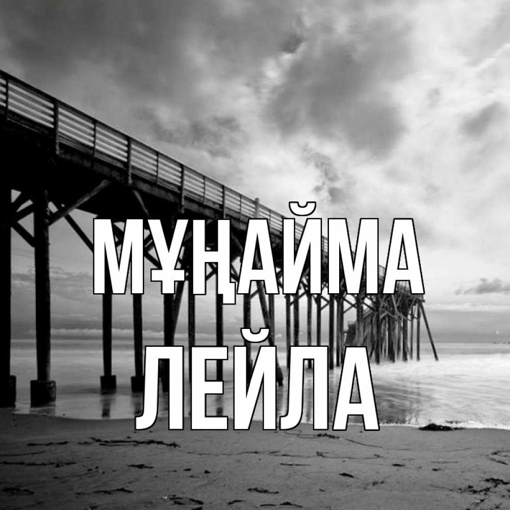 Күн сайын ашық хат с именем, Лейла Мұңайма вода и пляж под мостом Онлайн тегін жүктеп алу тілектері бар керемет карта 