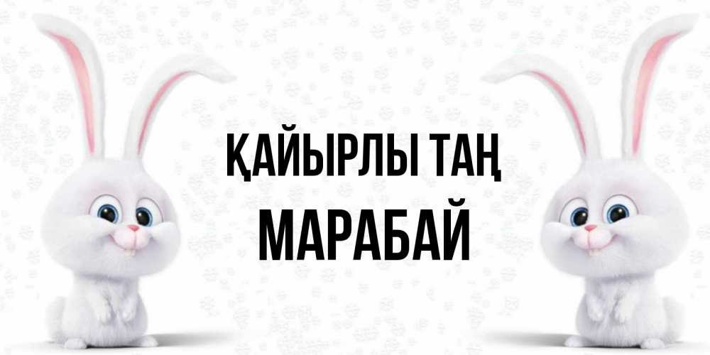 Күн сайын ашық хат с именем, МАРАБАЙ Қайырлы таң кролики с длинными ушками Онлайн тегін жүктеп алу тілектері бар керемет карта 
