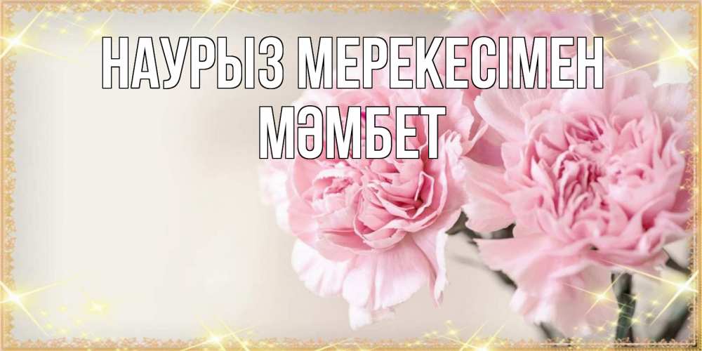 Күн сайын ашық хат с именем, МӘМБЕТ Наурыз мерекесімен открытка с розовыми цветами в рамочке с подписью праздник весны наурыз Онлайн тегін жүктеп алу тілектері бар керемет карта 