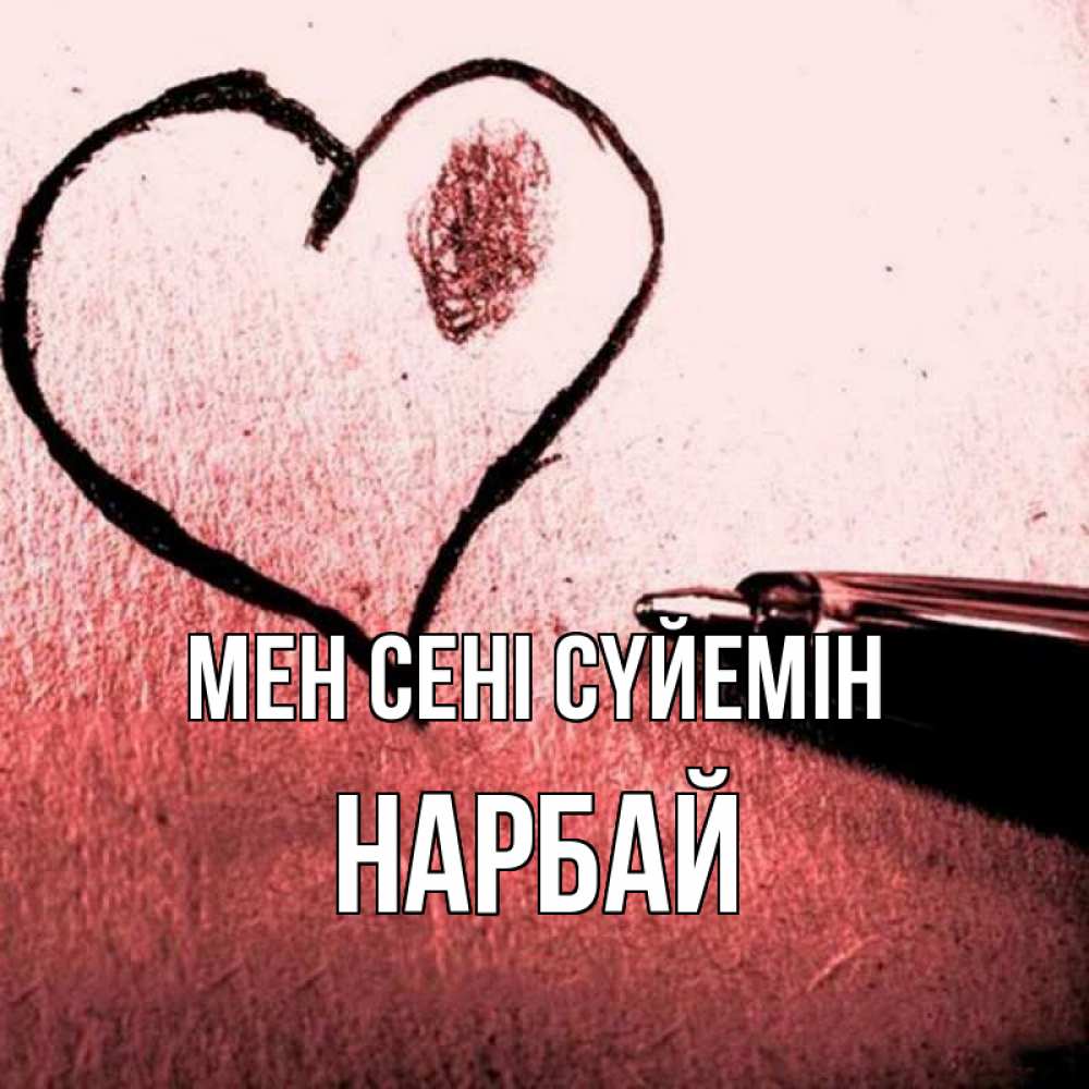 Күн сайын ашық хат с именем, НАРБАЙ Мен сені сүйемін черное сердце Онлайн тегін жүктеп алу тілектері бар керемет карта 