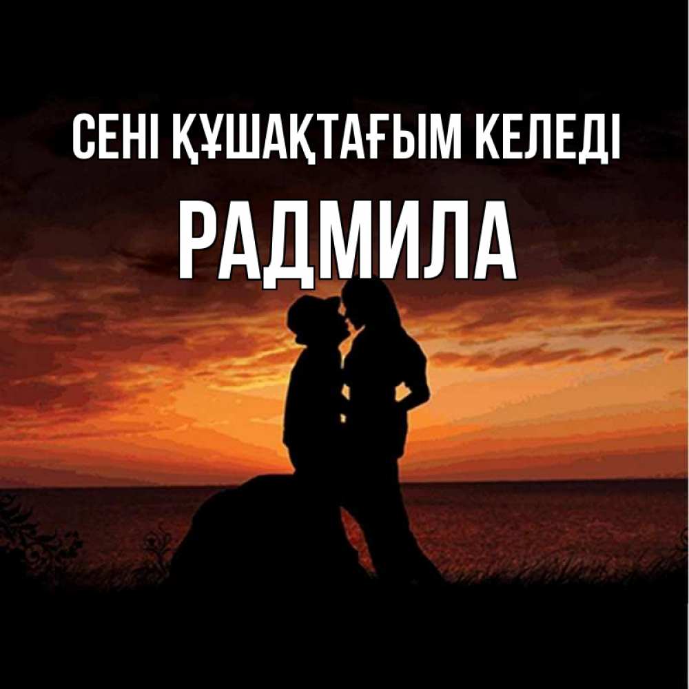 Күн сайын ашық хат с именем, Радмила сені құшақтағым келеді парень и девушка и оранжевое небо Онлайн тегін жүктеп алу тілектері бар керемет карта 