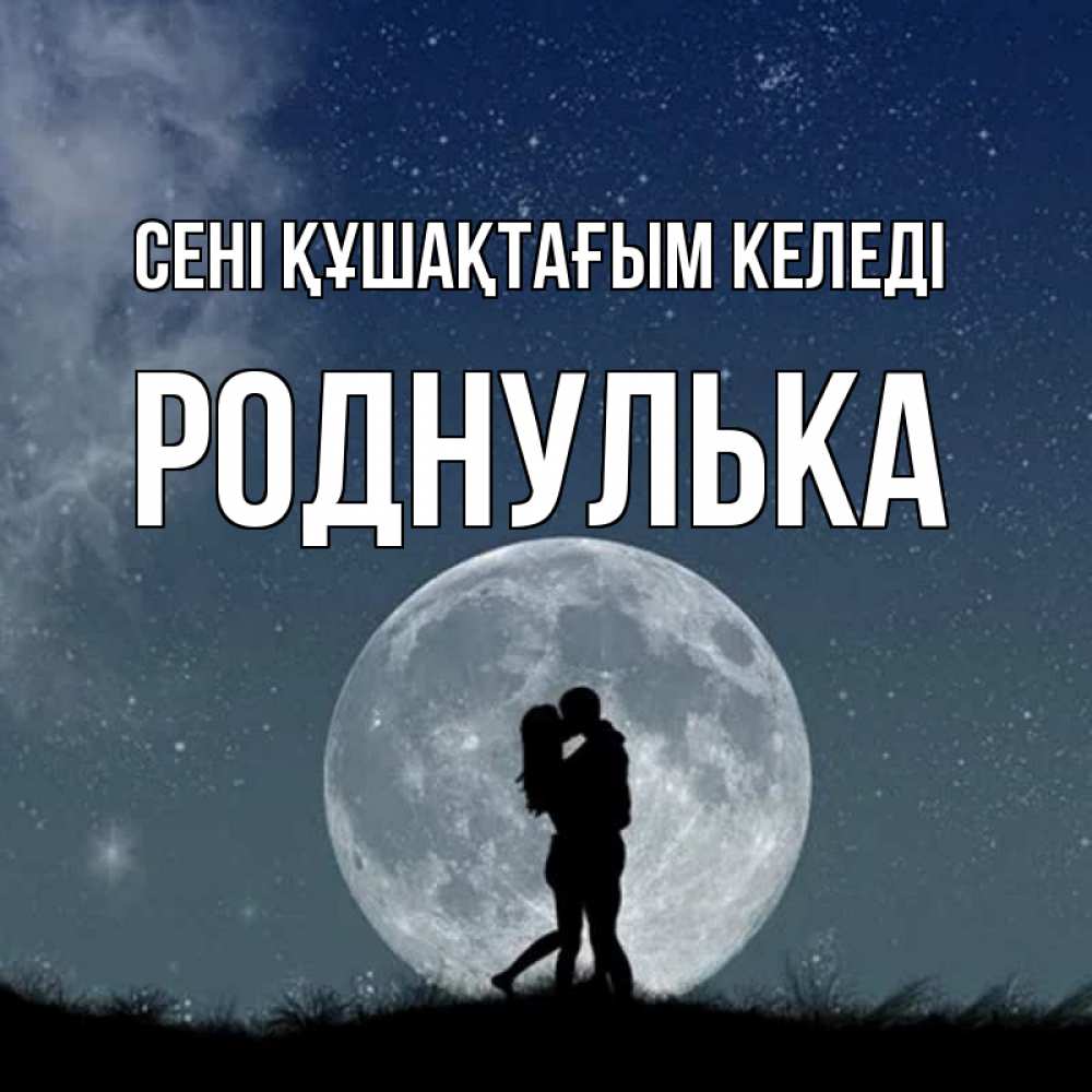 Күн сайын ашық хат с именем, Роднулька сені құшақтағым келеді сладкая парочка Онлайн тегін жүктеп алу тілектері бар керемет карта 