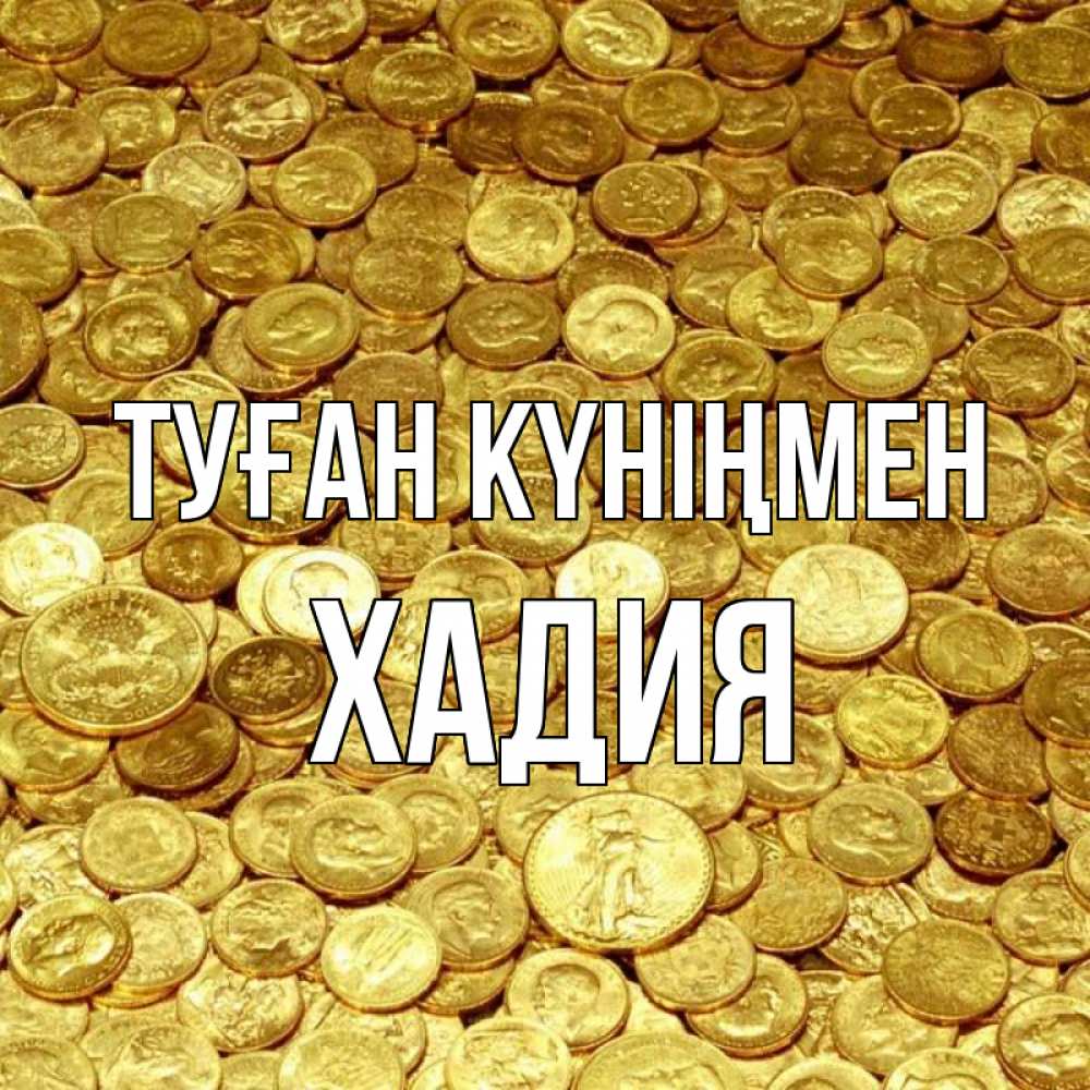 Күн сайын ашық хат с именем, ХАДИЯ Туған күніңмен с пожеланием разбогатеть Онлайн тегін жүктеп алу тілектері бар керемет карта 