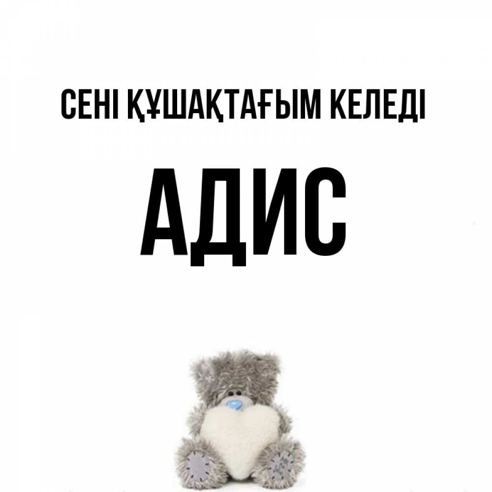 Күн сайын ашық хат с именем, Адис сені құшақтағым келеді медвежонок с сердечком белого цвета Онлайн тегін жүктеп алу тілектері бар керемет карта 