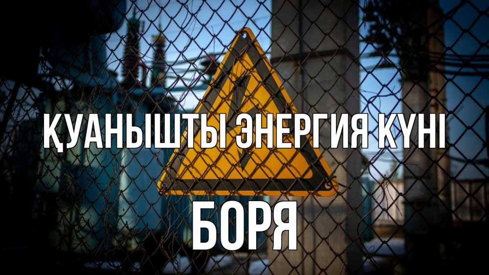 Күн сайын ашық хат с именем, Боря Қуанышты энергия күні трансформаторная подстанция Онлайн тегін жүктеп алу тілектері бар керемет карта 