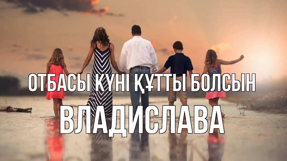 Күн сайын ашық хат с именем, Владислава отбасы күні құтты болсын с днем семьи Онлайн тегін жүктеп алу тілектері бар керемет карта 