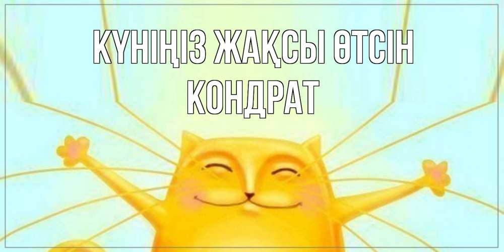 Күн сайын ашық хат с именем, Кондрат Күніңіз жақсы өтсін обнимашки Онлайн тегін жүктеп алу тілектері бар керемет карта 
