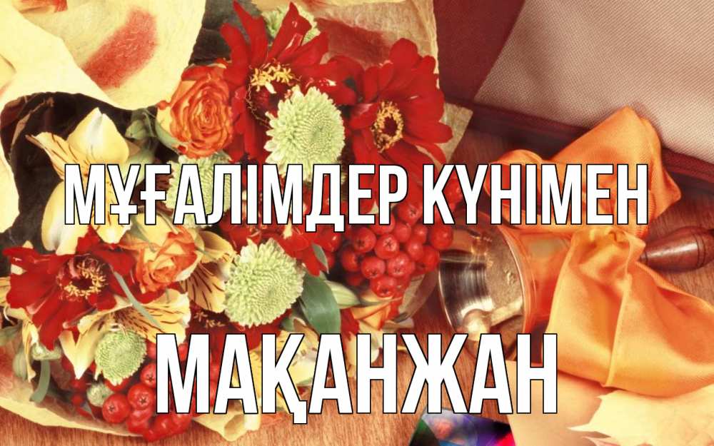 Күн сайын ашық хат с именем, Мақанжан Мұғалімдер күнімен с днем учителя 1 Онлайн тегін жүктеп алу тілектері бар керемет карта 