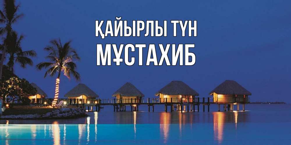 Күн сайын ашық хат с именем, МҰСТАХИБ Қайырлы түн морское пожелание сладких снов Онлайн тегін жүктеп алу тілектері бар керемет карта 